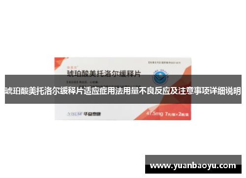 琥珀酸美托洛尔缓释片适应症用法用量不良反应及注意事项详细说明